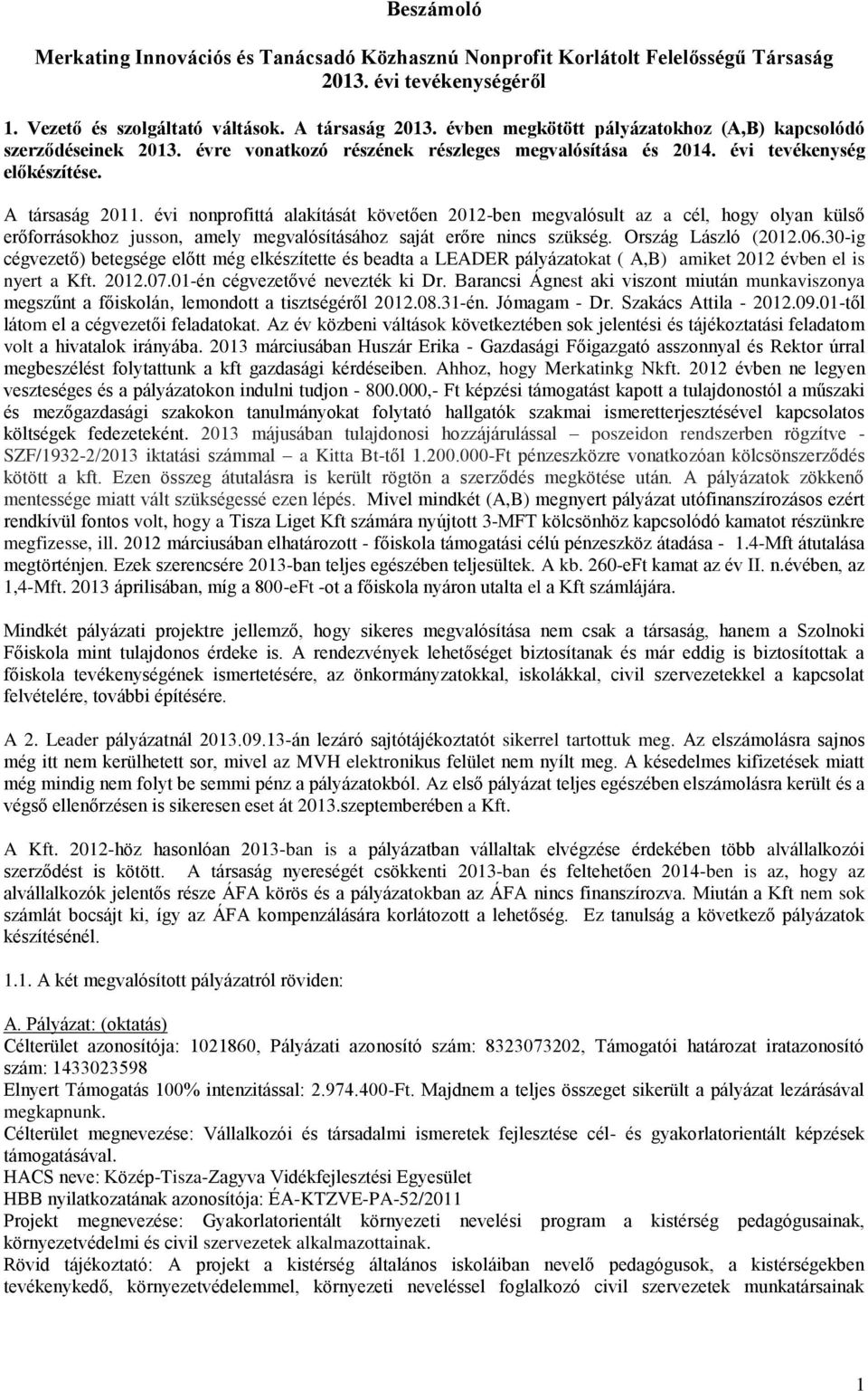 évi nonprofittá alakítását követően 2012-ben megvalósult az a cél, hogy olyan külső erőforrásokhoz jusson, amely megvalósításához saját erőre nincs szükség. Ország László (2012.06.