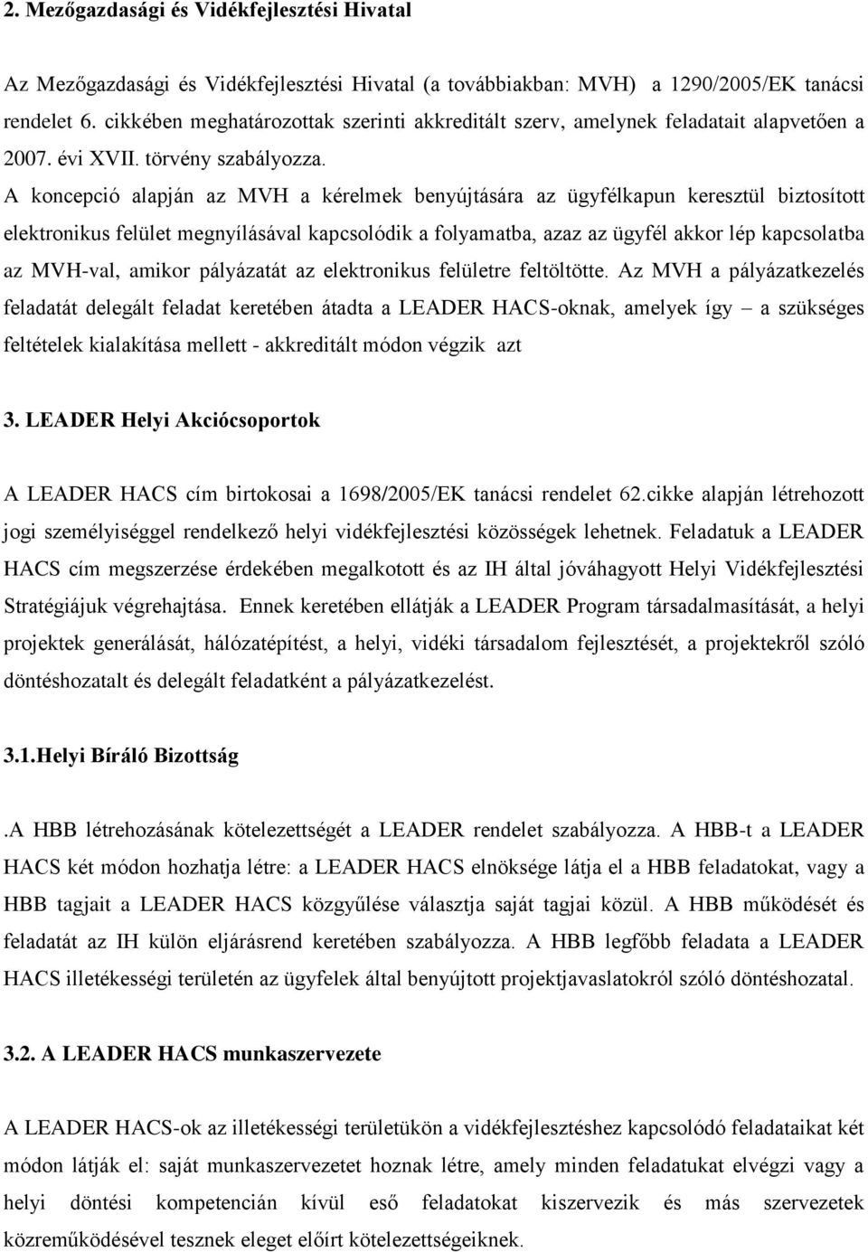 A koncepció alapján az MVH a kérelmek benyújtására az ügyfélkapun keresztül biztosított elektronikus felület megnyílásával kapcsolódik a folyamatba, azaz az ügyfél akkor lép kapcsolatba az MVH-val,