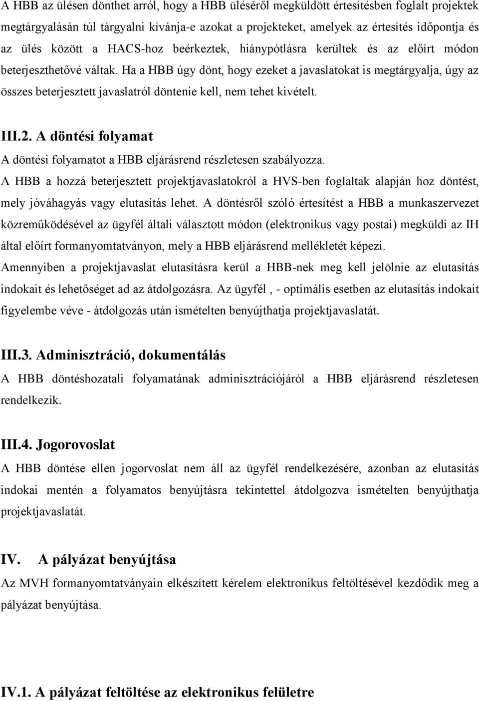 Ha a HBB úgy dönt, hogy ezeket a javaslatokat is megtárgyalja, úgy az összes beterjesztett javaslatról döntenie kell, nem tehet kivételt. III.2.