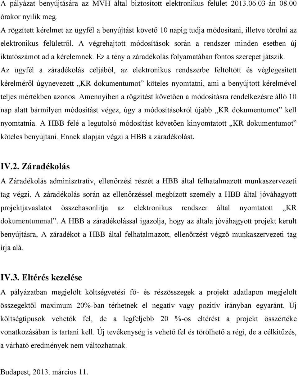 A végrehajtott módosítások során a rendszer minden esetben új iktatószámot ad a kérelemnek. Ez a tény a záradékolás folyamatában fontos szerepet játszik.