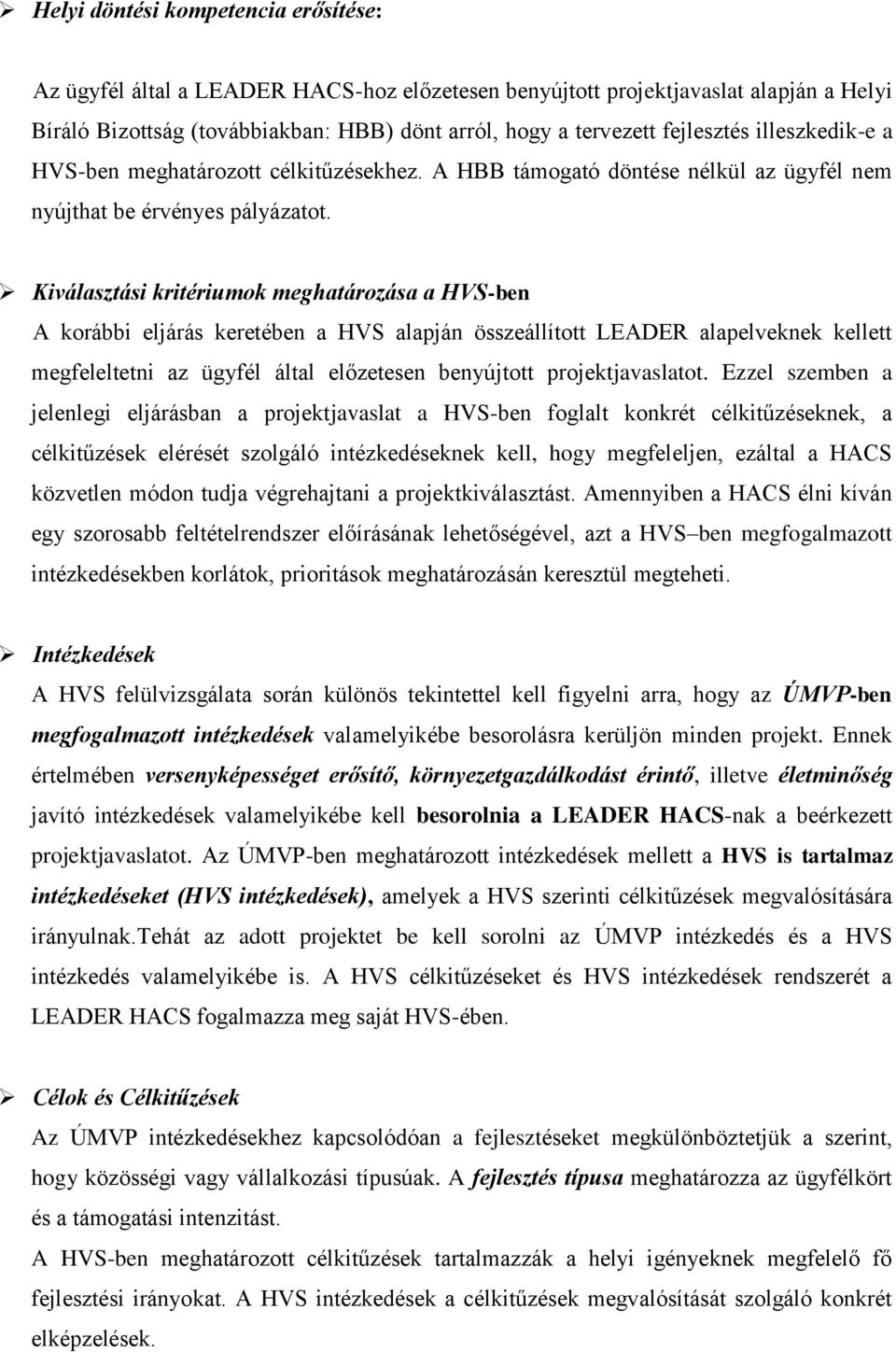 Kiválasztási kritériumok meghatározása a HVS-ben A korábbi eljárás keretében a HVS alapján összeállított LEADER alapelveknek kellett megfeleltetni az ügyfél által előzetesen benyújtott