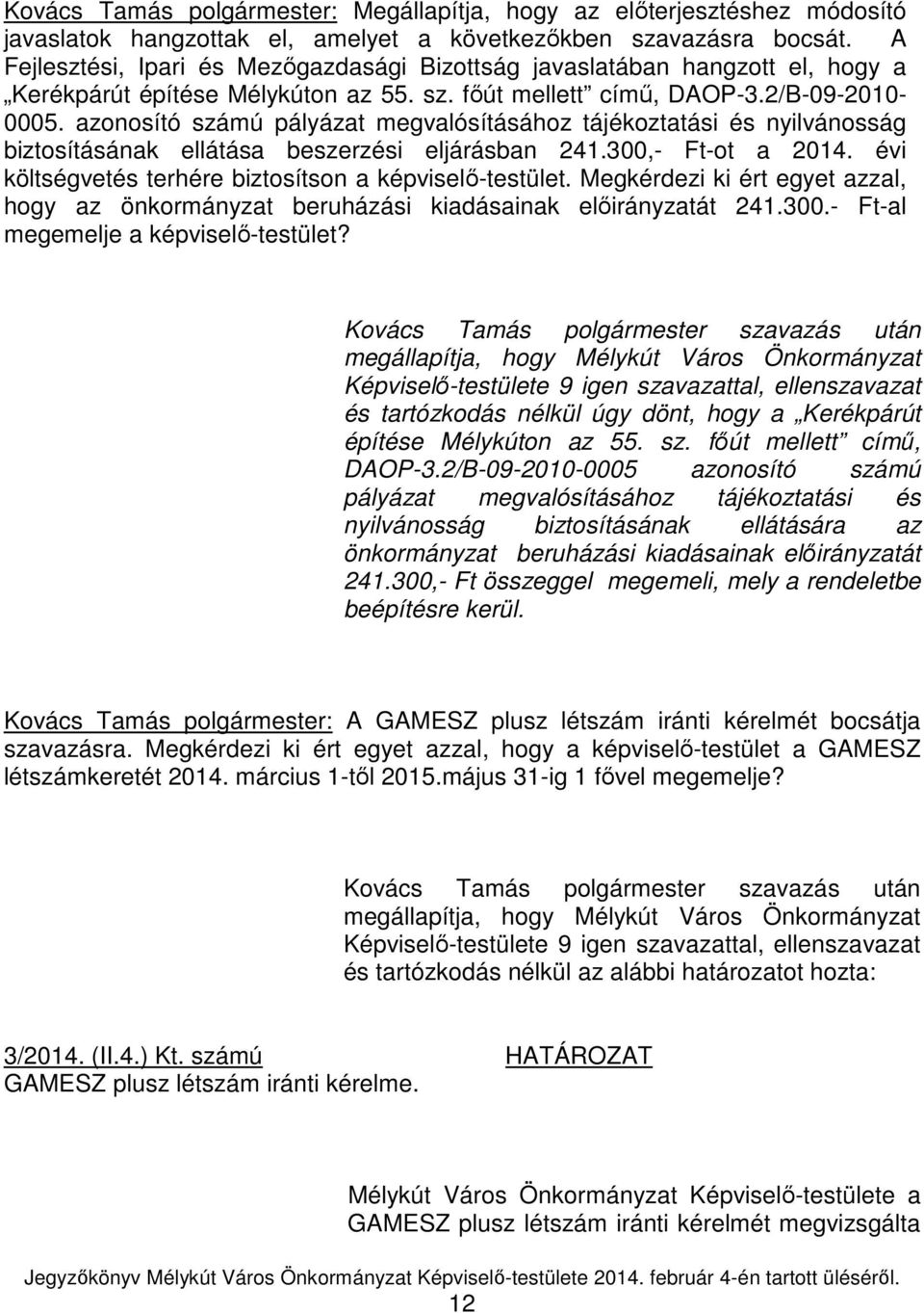 azonosító számú pályázat megvalósításához tájékoztatási és nyilvánosság biztosításának ellátása beszerzési eljárásban 241.300,- Ft-ot a 2014. évi költségvetés terhére biztosítson a képviselő-testület.