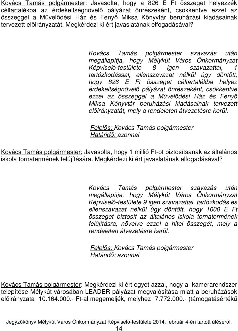 Kovács Tamás polgármester szavazás után Képviselő-testülete 8 igen szavazattal, 1 tartózkodással, ellenszavazat nélkül úgy döntött, hogy 826 E Ft összeget céltartalékba helyez érdekeltségnövelő