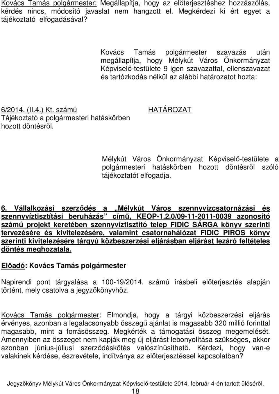 számú HATÁROZAT Tájékoztató a polgármesteri hatáskörben hozott döntésről. Mélykút Város Önkormányzat Képviselő-testülete a polgármesteri hatáskörben hozott döntésről szóló tájékoztatót elfogadja. 6.