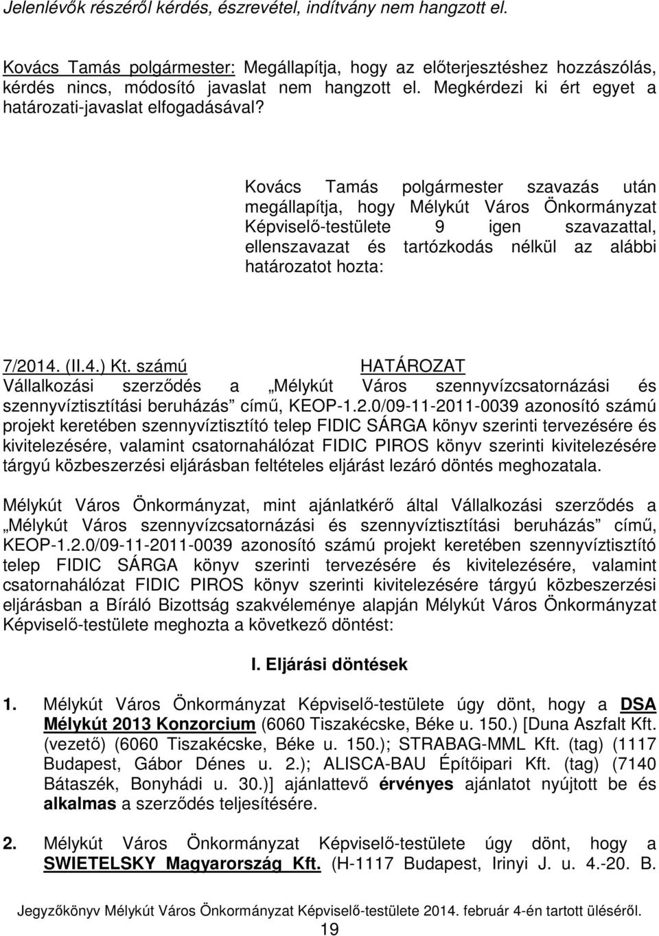 Kovács Tamás polgármester szavazás után Képviselő-testülete 9 igen szavazattal, ellenszavazat és tartózkodás nélkül az alábbi határozatot hozta: 7/2014. (II.4.) Kt.
