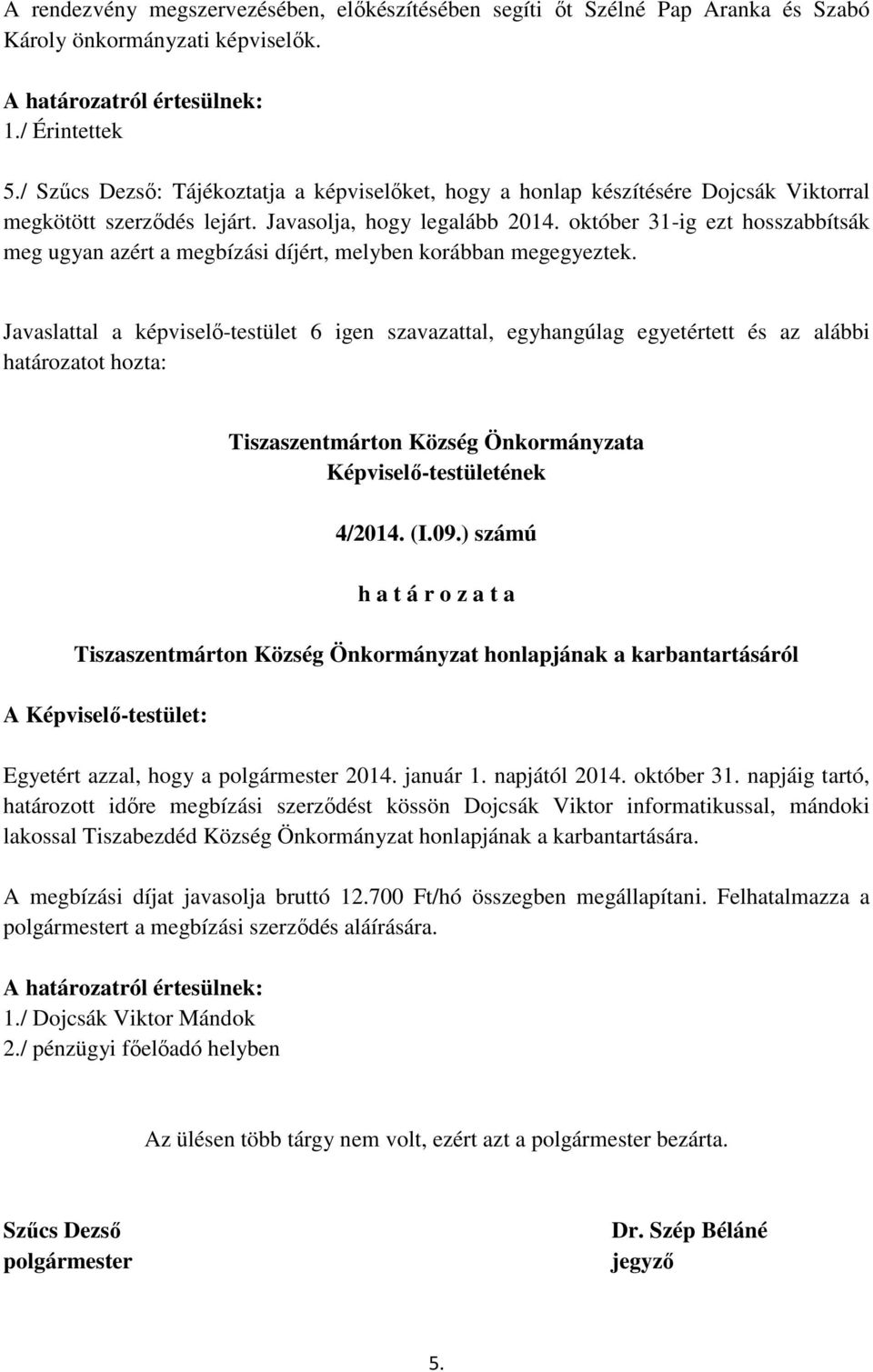 október 31-ig ezt hosszabbítsák meg ugyan azért a megbízási díjért, melyben korábban megegyeztek.