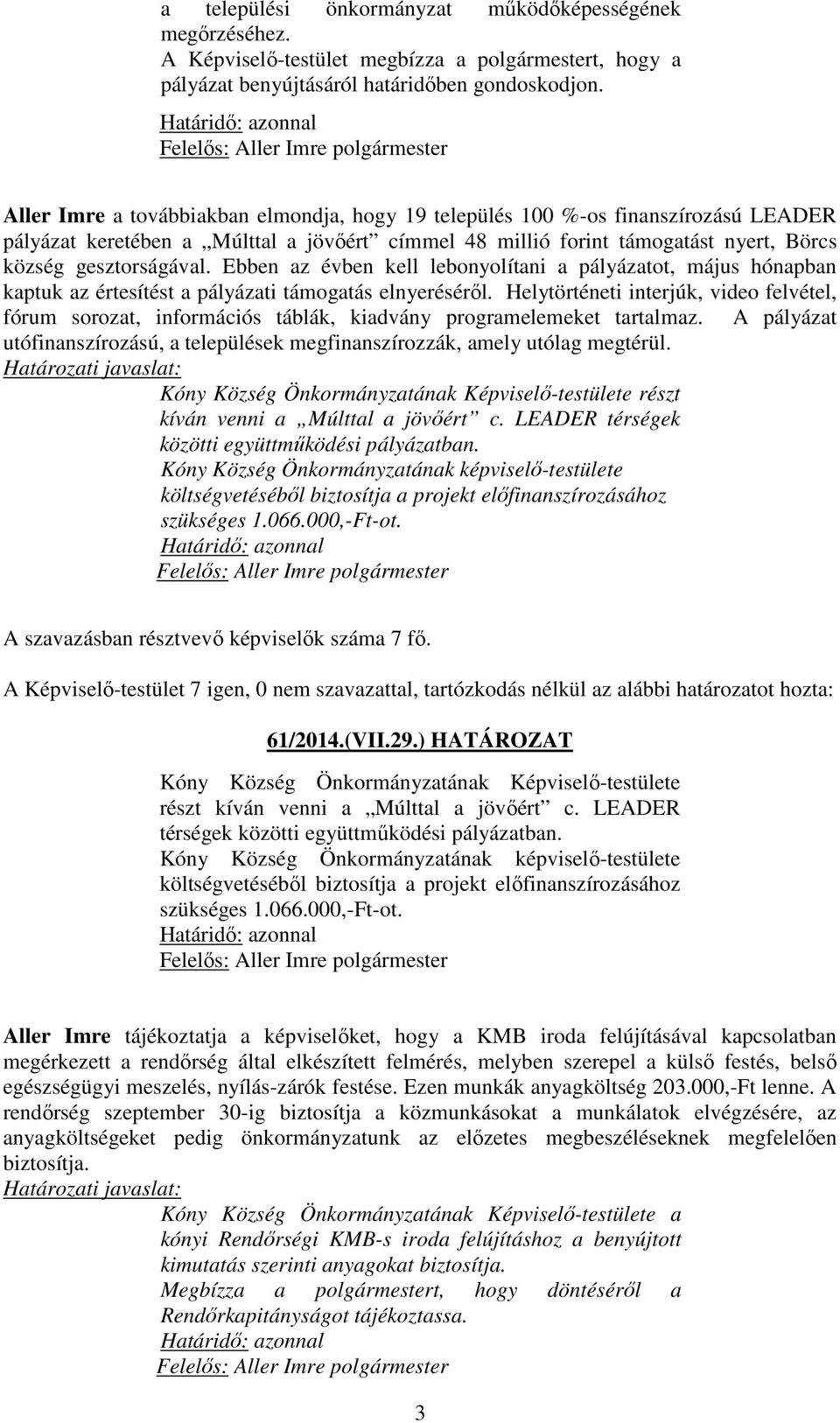 Ebben az évben kell lebonyolítani a pályázatot, május hónapban kaptuk az értesítést a pályázati támogatás elnyeréséről.