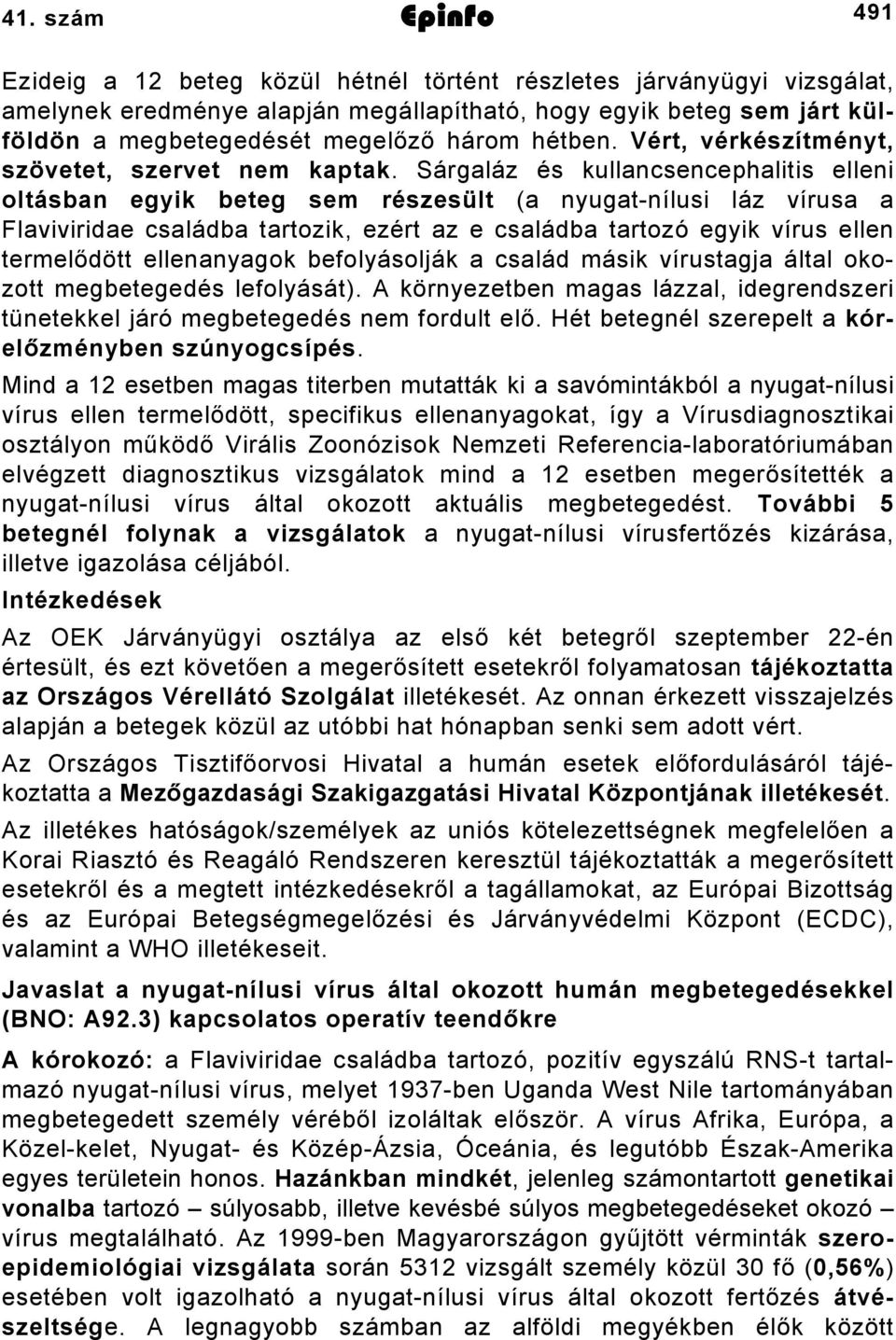 Sárgaláz és kullancsencephalitis elleni oltásban egyik beteg sem részesült (a nyugatnílusi láz vírusa a Flaviviridae családba tartozik, ezért az e családba tartozó egyik vírus ellen termelődött