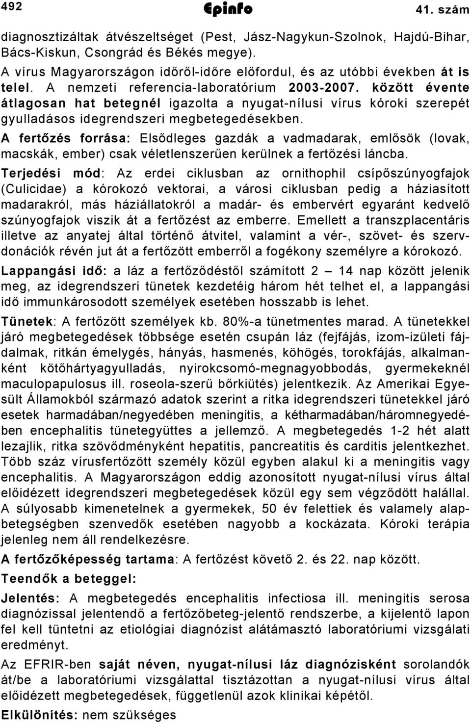 között évente átlagosan hat betegnél igazolta a nyugatnílusi vírus kóroki szerepét gyulladásos idegrendszeri megbetegedésekben.