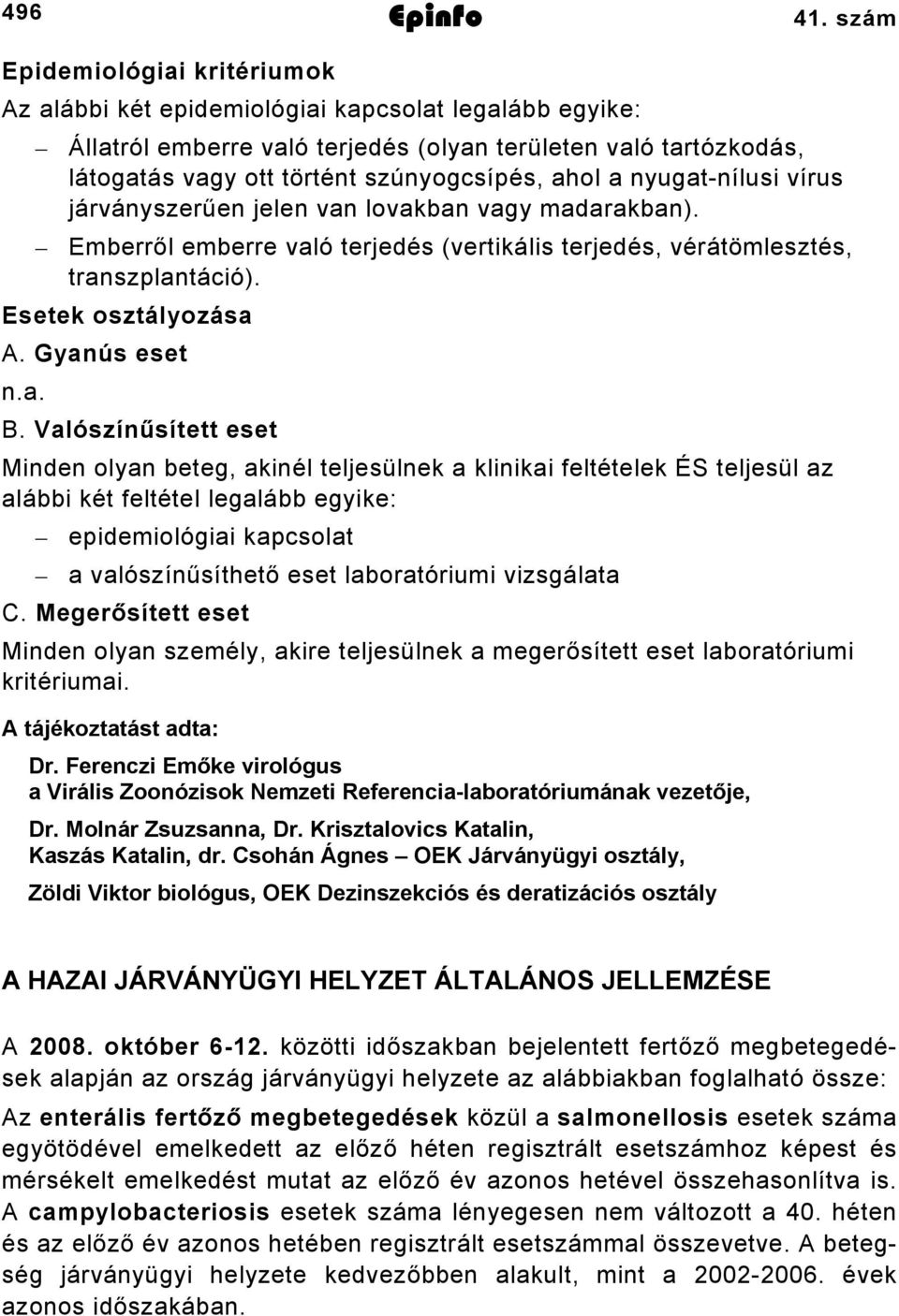 ahol a nyugatnílusi vírus járványszerűen jelen van lovakban vagy madarakban). Emberről emberre való terjedés (vertikális terjedés, vérátömlesztés, transzplantáció). Esetek osztályozása A.