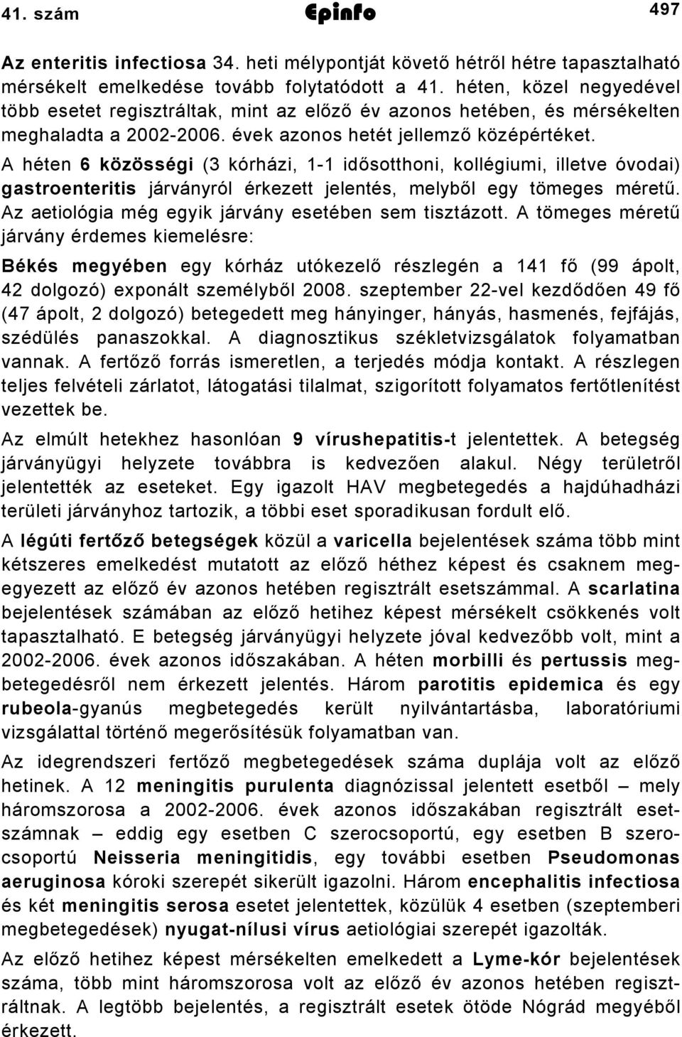 A héten 6 közösségi ( kórházi, idősotthoni, kollégiumi, illetve óvodai) gastroenteritis járványról érkezett jelentés, melyből egy tömeges méretű.