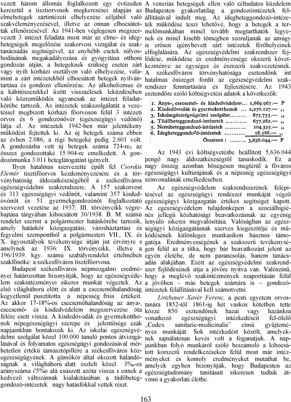 Az 1941-ben véglegesen megszervezett 3 intézet feladata most már az elme- és idegbetegségek megelőzése szakorvosi vizsgálat és szaktanácsadás segítségével, az enyhébb esetek súlyosbodásának