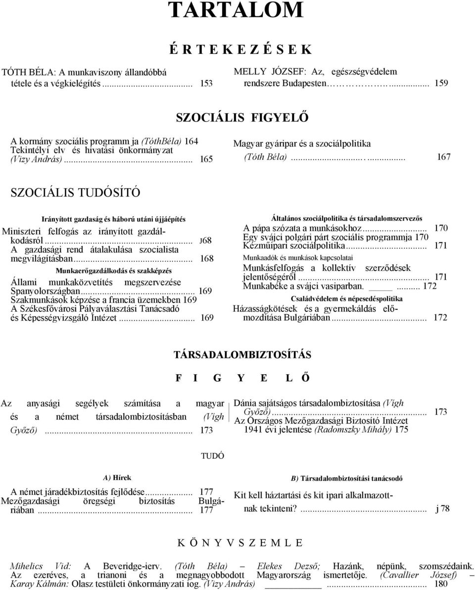 ..... 167 SZOCIÁLIS TUDÓSÍTÓ Irányított gazdaság és háború utáni újjáépítés Miniszteri felfogás az irányított gazdálkodásról... J68 A gazdasági rend átalakulása szocialista megvilágításban.