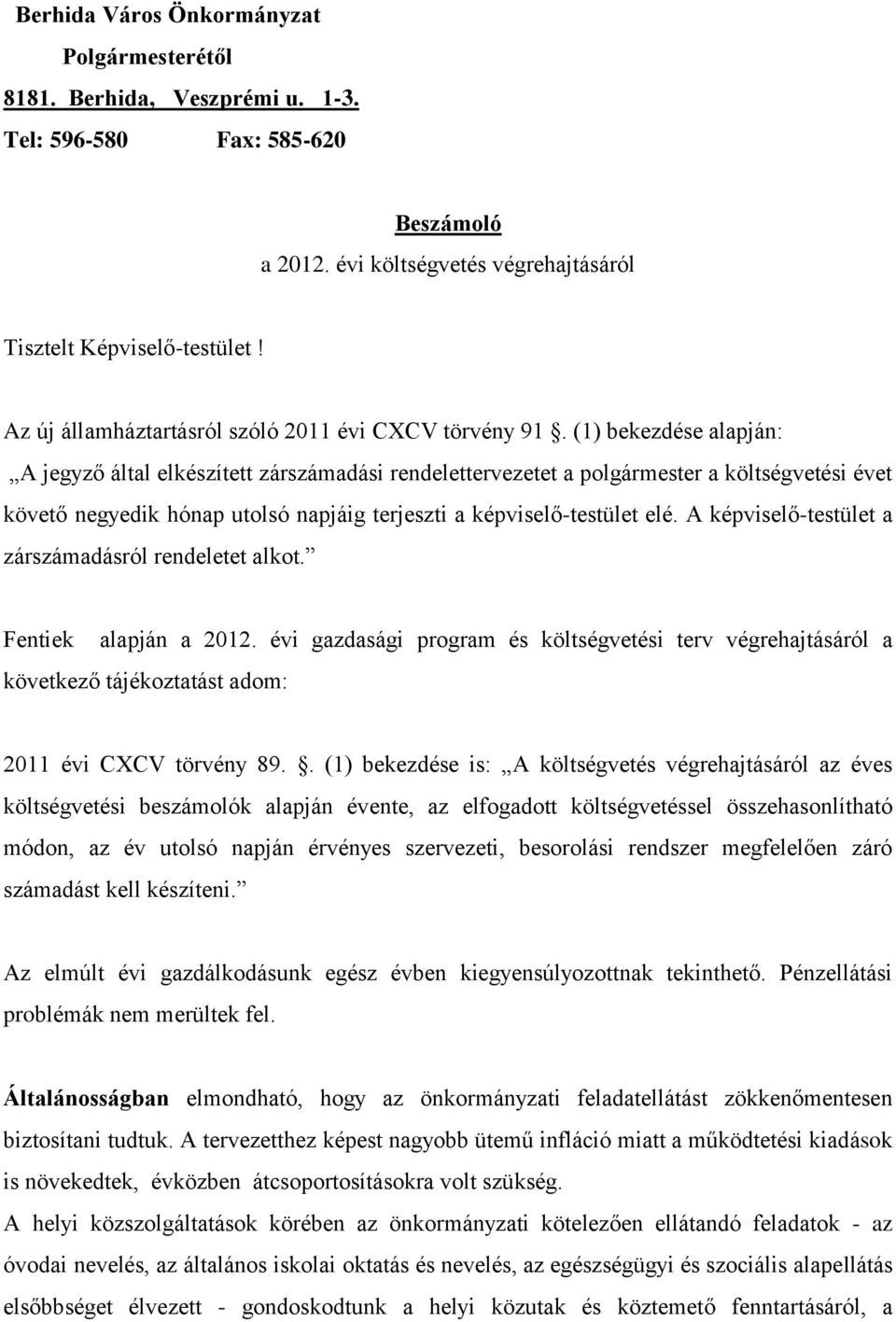 (1) bekezdése alapján: A jegyző által elkészített zárszámadási rendelettervezetet a polgármester a költségvetési évet követő negyedik hónap utolsó napjáig terjeszti a képviselő-testület elé.