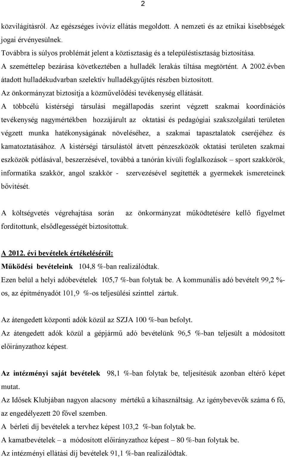 évben átadott hulladékudvarban szelektív hulladékgyűjtés részben biztosított. Az önkormányzat biztosítja a közművelődési tevékenység ellátását.