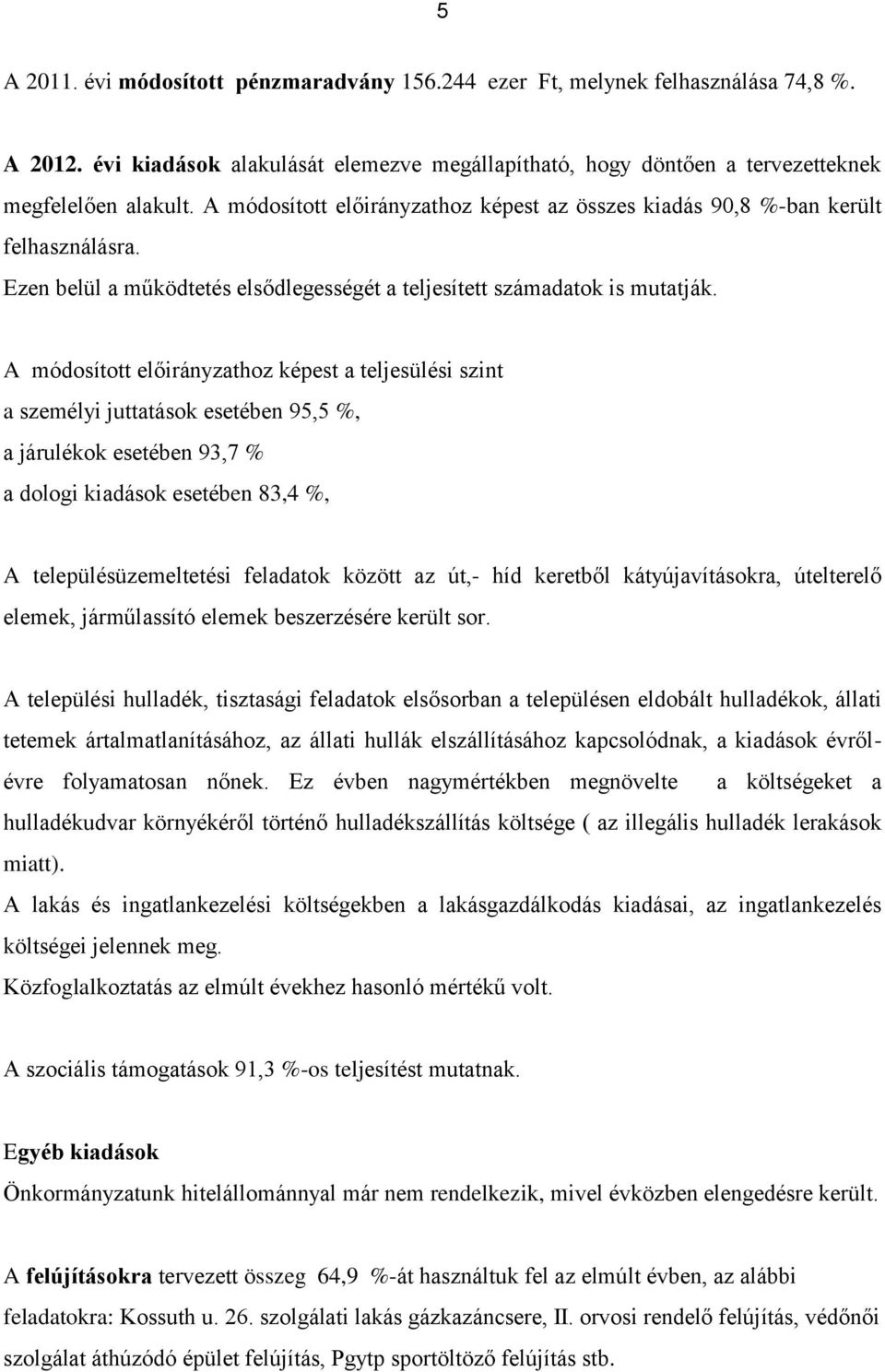 A módosított előirányzathoz képest a teljesülési szint a személyi juttatások esetében 95,5 %, a járulékok esetében 93,7 % a dologi kiadások esetében 83,4 %, A településüzemeltetési feladatok között