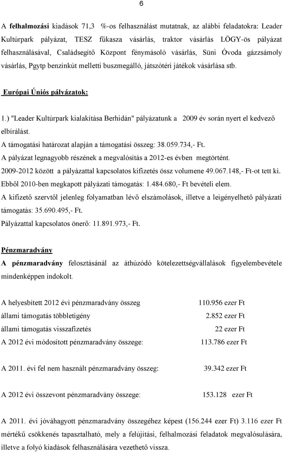 ) "Leader Kultúrpark kialakítása Berhidán" pályázatunk a 2009 év során nyert el kedvező elbírálást. A támogatási határozat alapján a támogatási összeg: 38.059.734,- Ft.