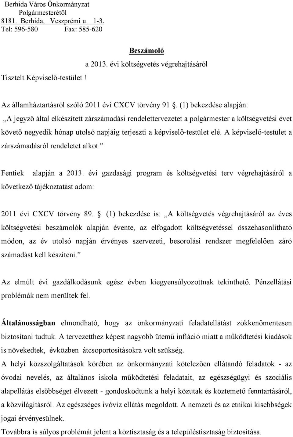 (1) bekezdése alapján: A jegyző által elkészített zárszámadási rendelettervezetet a polgármester a költségvetési évet követő negyedik hónap utolsó napjáig terjeszti a képviselő-testület elé.