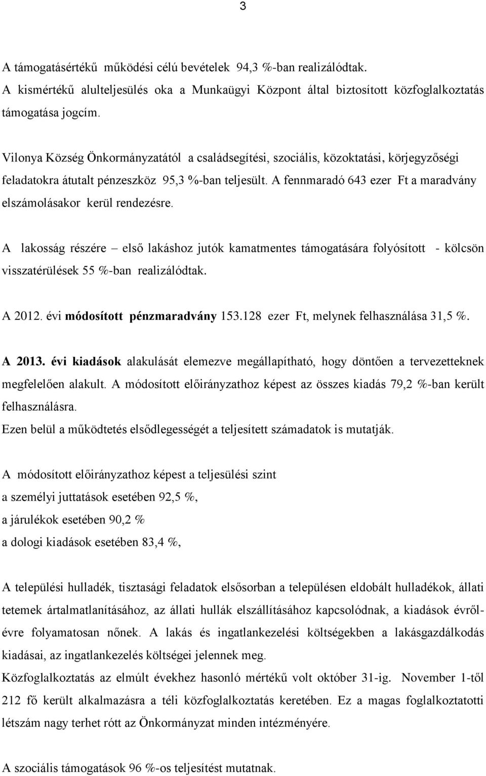 A fennmaradó 643 ezer Ft a maradvány elszámolásakor kerül rendezésre. A lakosság részére első lakáshoz jutók kamatmentes támogatására folyósított - kölcsön visszatérülések 55 %-ban realizálódtak.