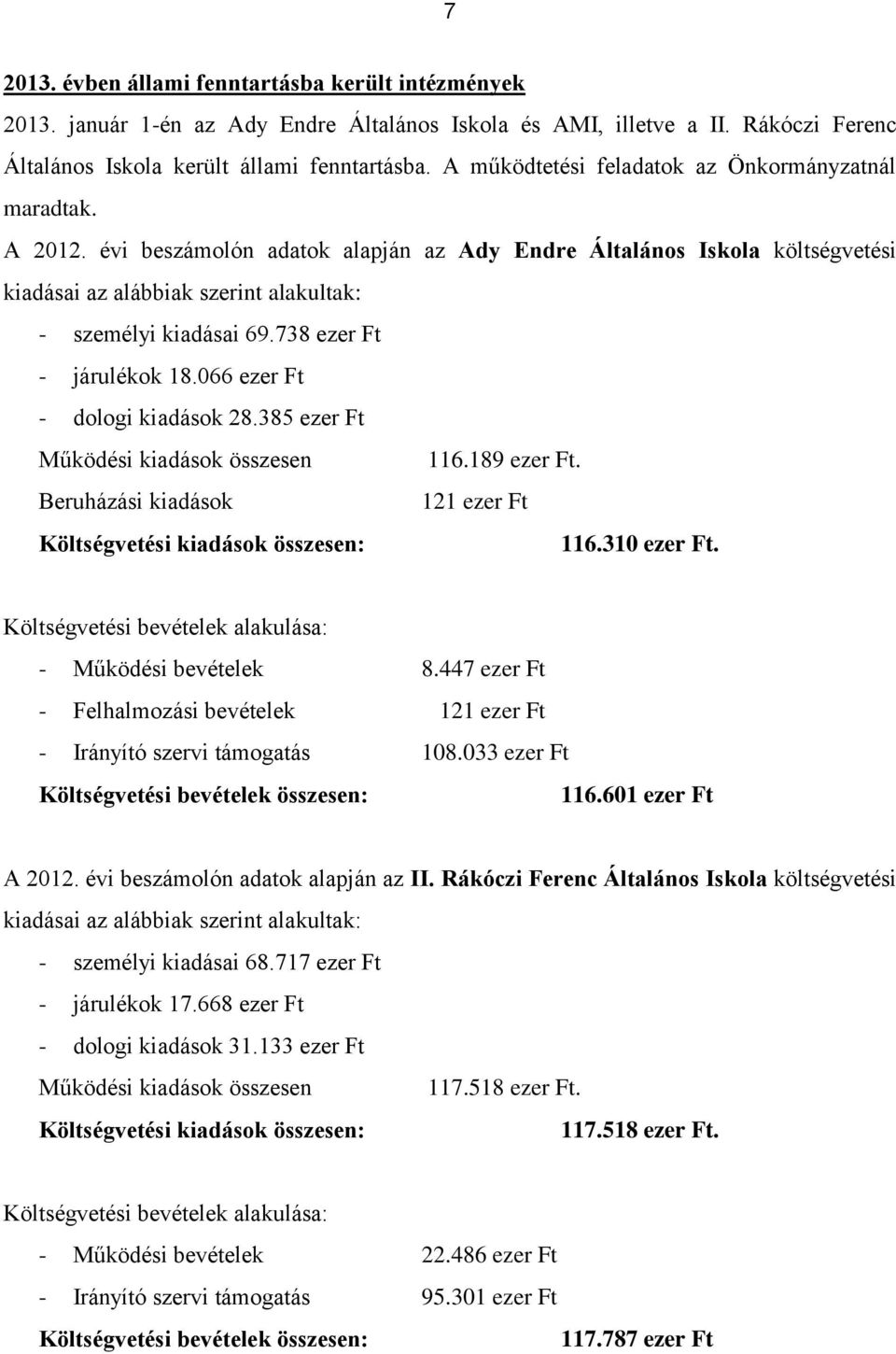 738 ezer Ft - járulékok 18.066 ezer Ft - dologi kiadások 28.385 ezer Ft Működési kiadások összesen 116.189 ezer Ft. Beruházási kiadások 121 ezer Ft Költségvetési kiadások összesen: 116.310 ezer Ft.