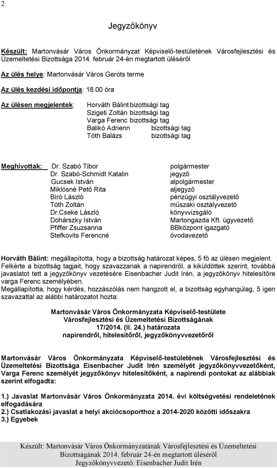 00 óra Az ülésen megjelentek: Horváth Bálint bizottsági tag Szigeti Zoltán bizottsági tag Varga Ferenc bizottsági tag Balikó Adrienn bizottsági tag Tóth Balázs bizottsági tag Meghívottak: Dr.