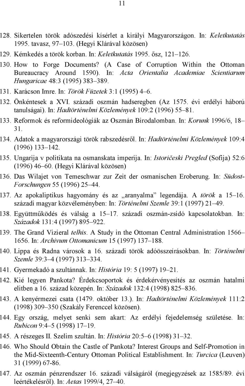 In: Török Füzetek 3:1 (1995) 4 6. 132. Önkéntesek a XVI. századi oszmán hadseregben (Az 1575. évi erdélyi háború tanulságai). In: Hadtörténelmi Közlemények 109:2 (1996) 55 81. 133.