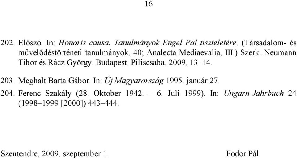 Neumann Tibor és Rácz György. Budapest Piliscsaba, 2009, 13 14. 203. Meghalt Barta Gábor.