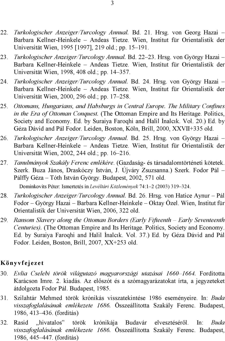 ; pp. 14 357. 24. Turkologischer Anzeiger/Turcology Annual. Bd. 24. Hrsg. von György Hazai Barbara Kellner-Heinkele Andeas Tietze. Wien, Institut für Orientalistik der Universität Wien, 2000, 296 old.