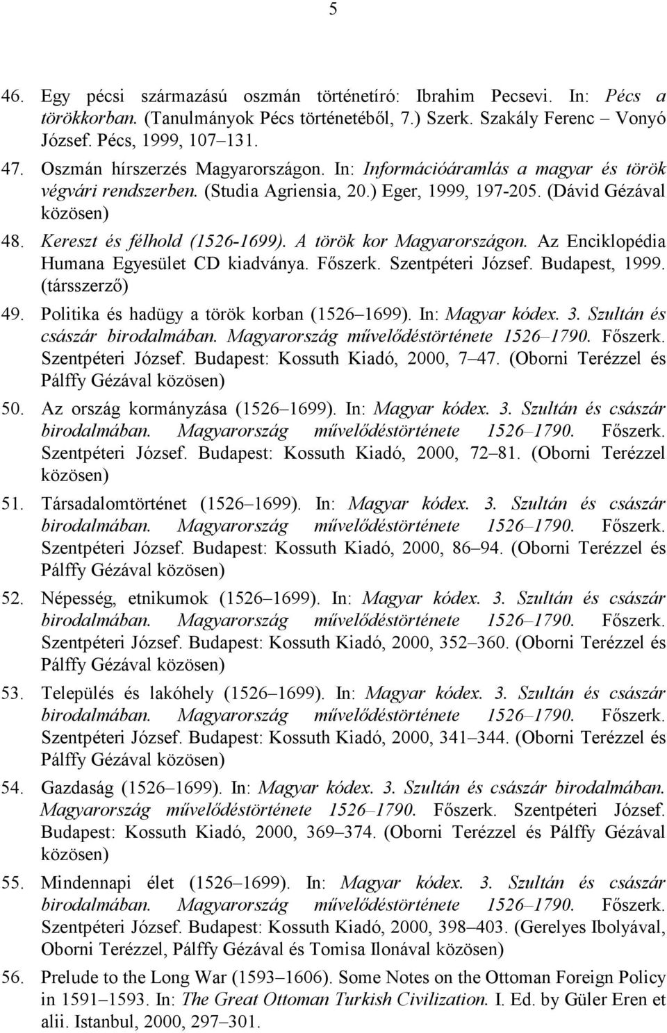 A török kor Magyarországon. Az Enciklopédia Humana Egyesület CD kiadványa. Főszerk. Szentpéteri József. Budapest, 1999. (társszerző) 49. Politika és hadügy a török korban (1526 1699).