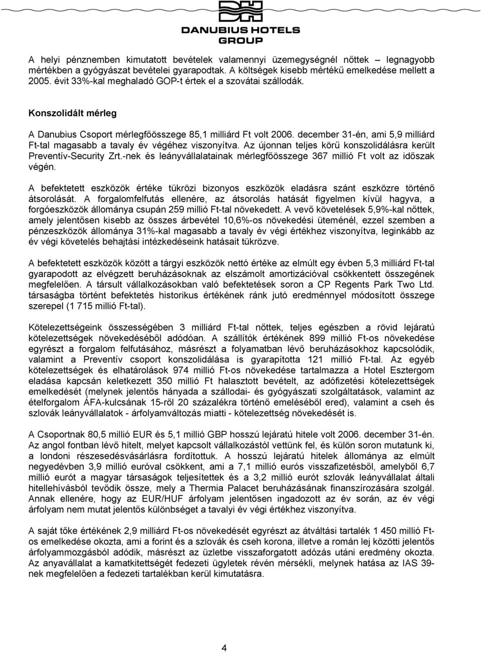 december 31-én, ami 5,9 milliárd Ft-tal magasabb a tavaly év végéhez viszonyítva. Az újonnan teljes körű konszolidálásra került Preventív-Security Zrt.