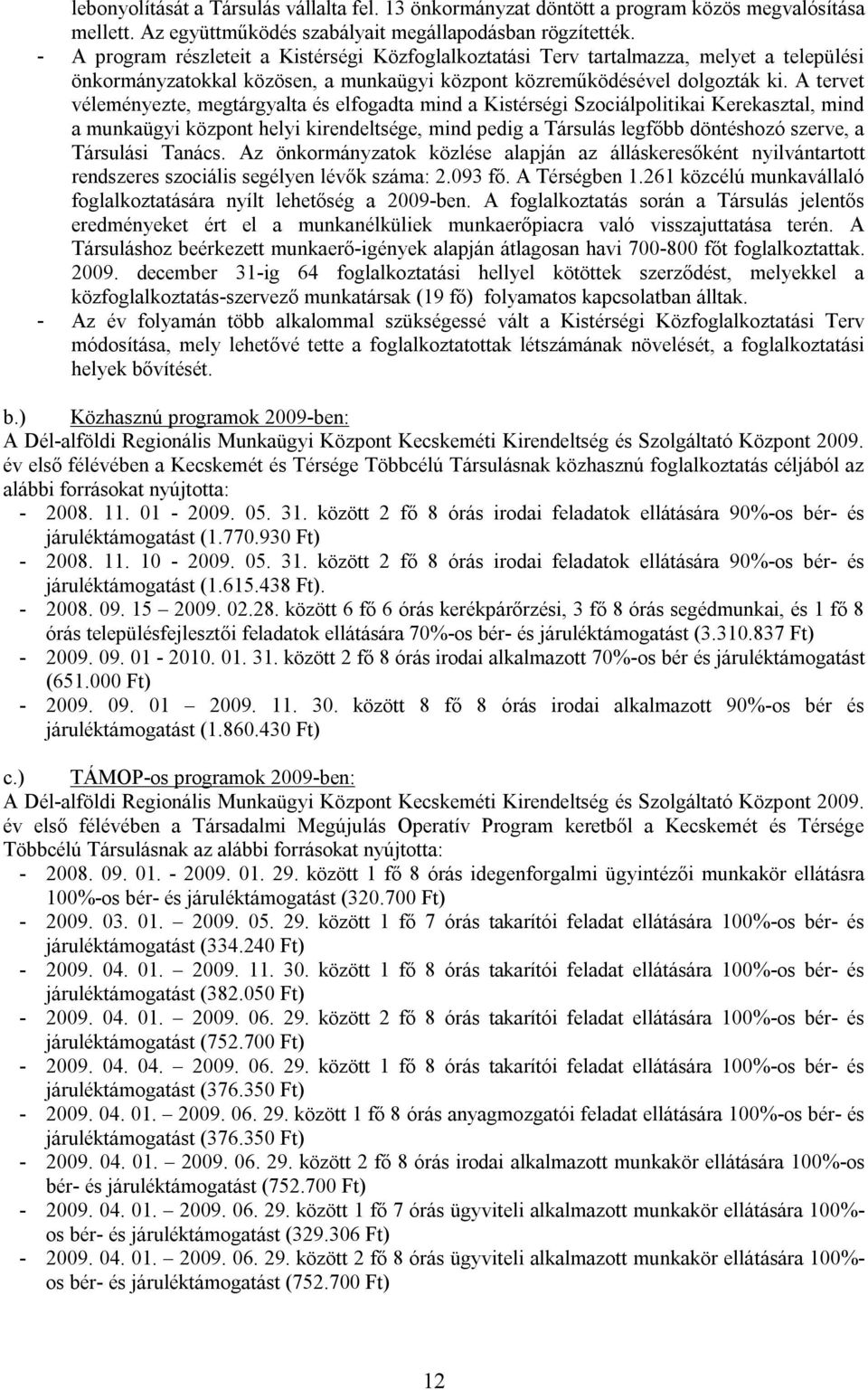 A tervet véleményezte, megtárgyalta és elfogadta mind a Kistérségi Szociálpolitikai Kerekasztal, mind a munkaügyi központ helyi kirendeltsége, mind pedig a Társulás legfőbb döntéshozó szerve, a