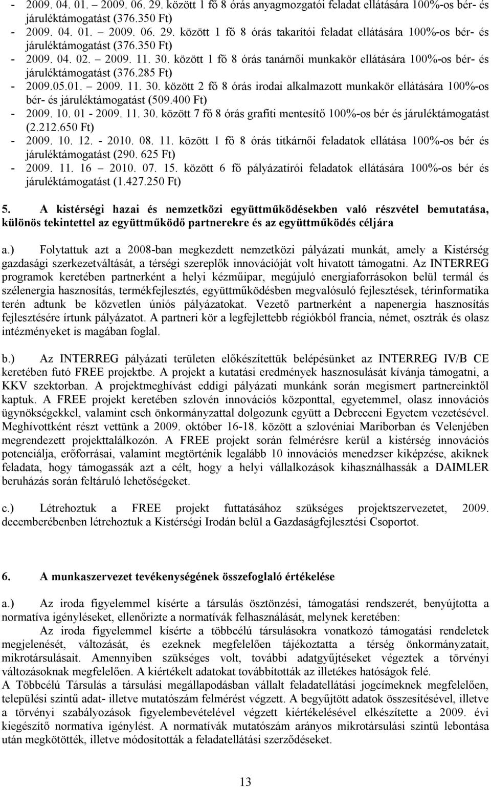 400 Ft) - 2009. 10. 01-2009. 11. 30. között 7 fő 8 órás grafiti mentesítő 100%-os bér és járuléktámogatást (2.212.650 Ft) - 2009. 10. 12. - 2010. 08. 11. között 1 fő 8 órás titkárnői feladatok ellátása 100%-os bér és járuléktámogatást (290.