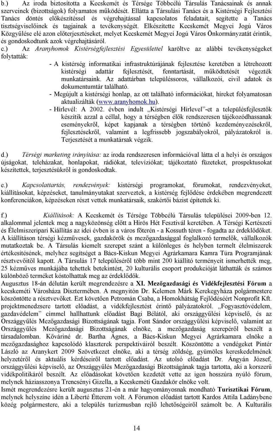 Elkészítette Kecskemét Megyei Jogú Város Közgyűlése elé azon előterjesztéseket, melyet Kecskemét Megyei Jogú Város Önkormányzatát érintik, és gondoskodtunk azok végrehajtásáról. c.