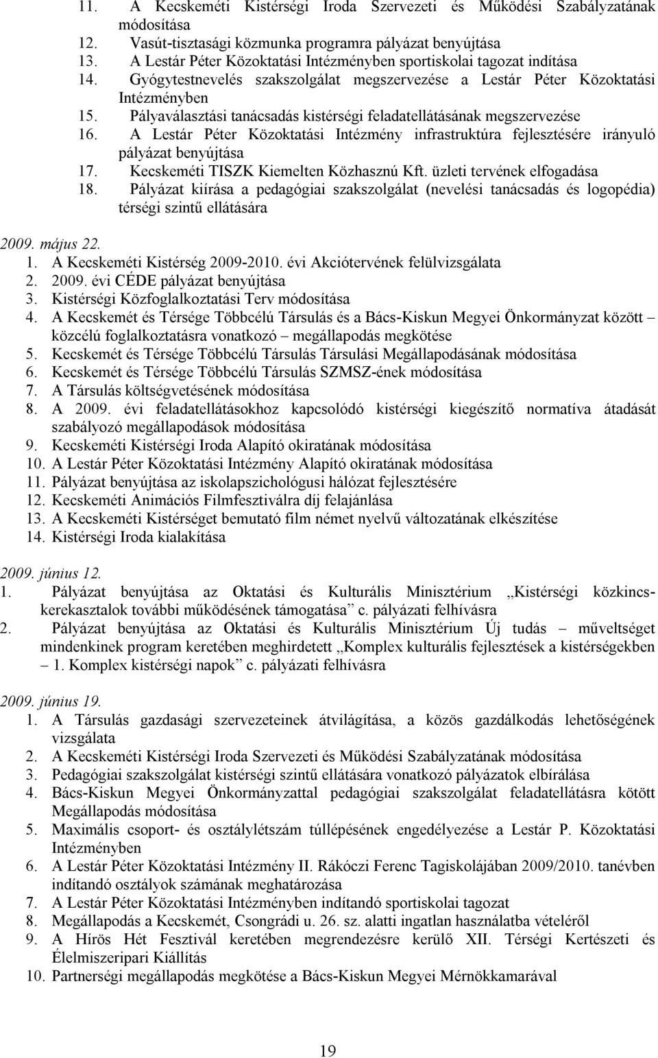 Pályaválasztási tanácsadás kistérségi feladatellátásának megszervezése 16. A Lestár Péter Közoktatási Intézmény infrastruktúra fejlesztésére irányuló pályázat benyújtása 17.