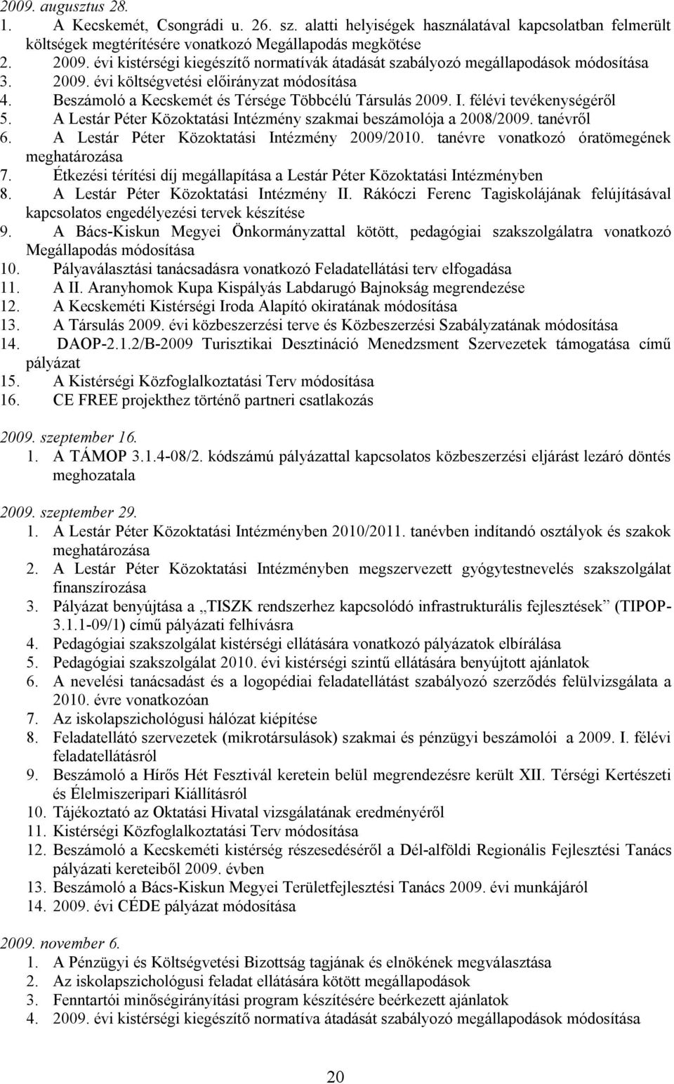 félévi tevékenységéről 5. A Lestár Péter Közoktatási Intézmény szakmai beszámolója a 2008/2009. tanévről 6. A Lestár Péter Közoktatási Intézmény 2009/2010.