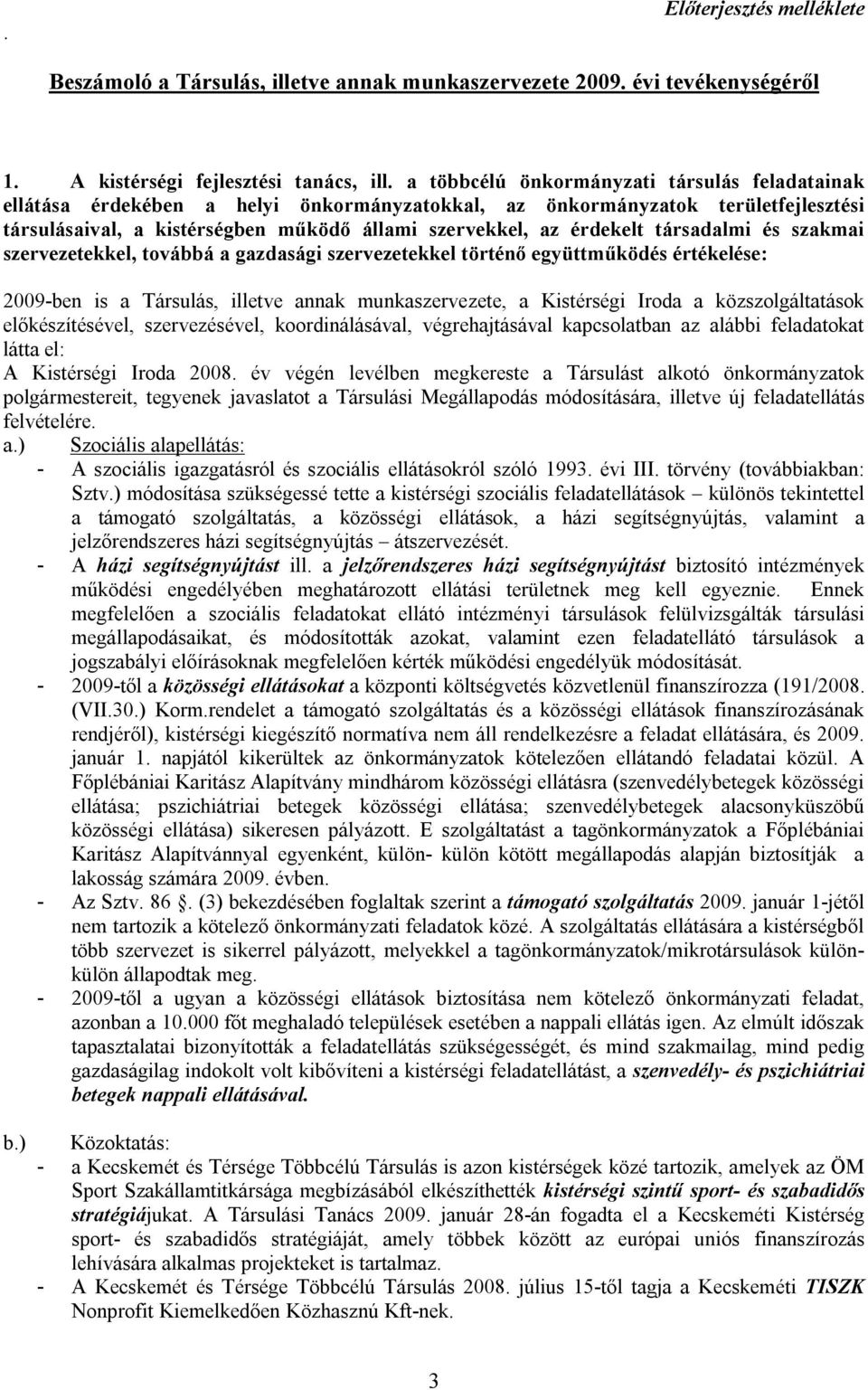 társadalmi és szakmai szervezetekkel, továbbá a gazdasági szervezetekkel történő együttműködés értékelése: 2009-ben is a Társulás, illetve annak munkaszervezete, a Kistérségi Iroda a