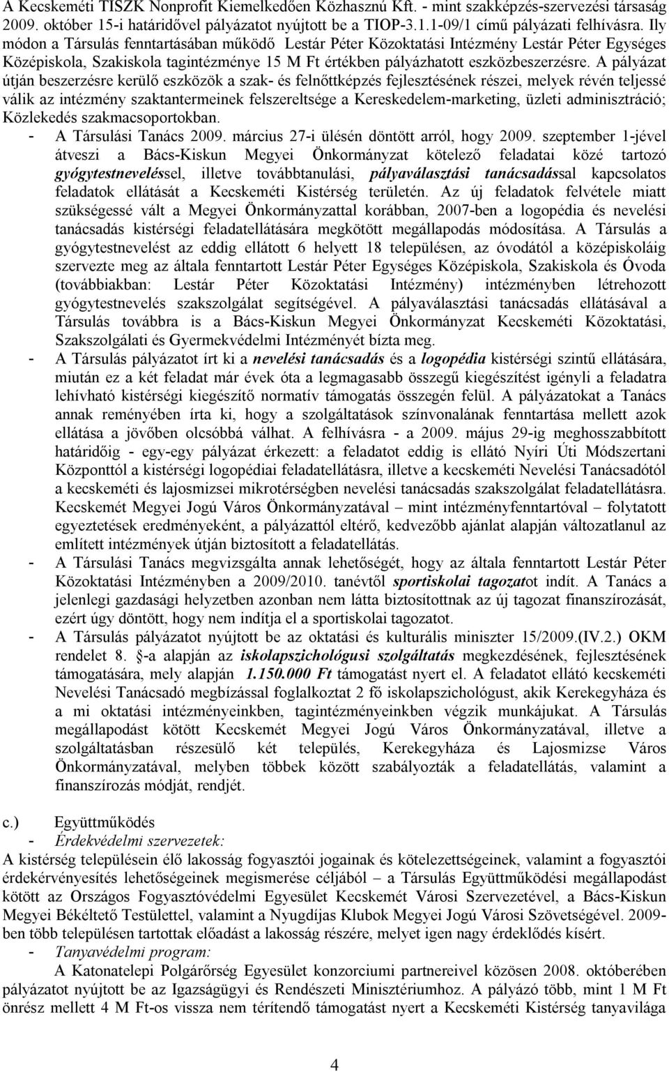 A pályázat útján beszerzésre kerülő eszközök a szak- és felnőttképzés fejlesztésének részei, melyek révén teljessé válik az intézmény szaktantermeinek felszereltsége a Kereskedelem-marketing, üzleti