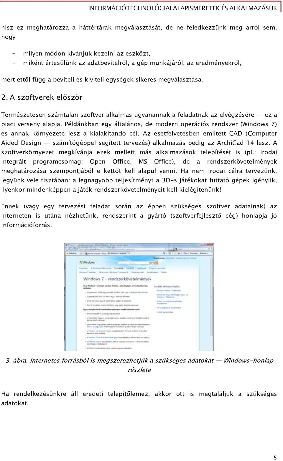 A szoftverek először Természetesen számtalan szoftver alkalmas ugyanannak a feladatnak az elvégzésére ez a piaci verseny alapja.