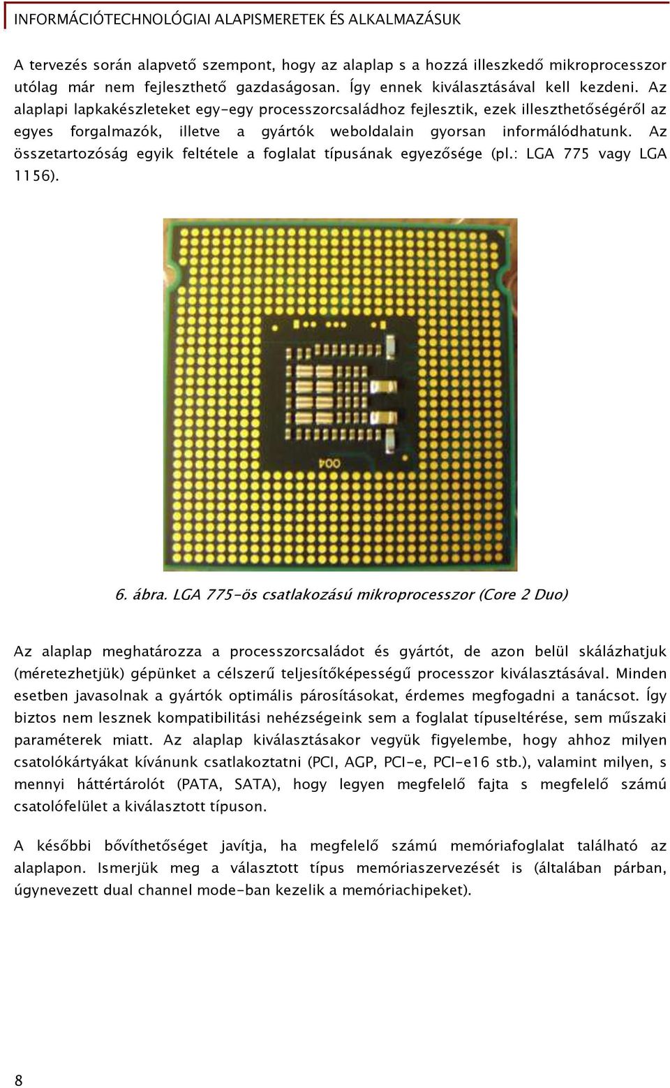 Az összetartozóság egyik feltétele a foglalat típusának egyezősége (pl.: LGA 775 vagy LGA 1156). 6. ábra.