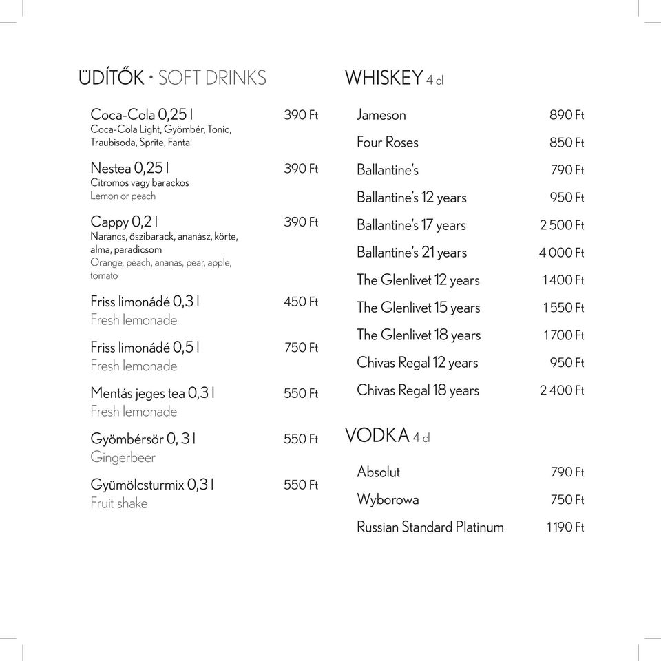 limonádé 0,5 l Fresh lemonade 390 Ft 450 Ft Ballantine s 17 years Ballantine s 21 years The Glenlivet 12 years The Glenlivet 15 years The Glenlivet 18 years Chivas Regal 12 years 2 500 Ft 4 000 Ft 1