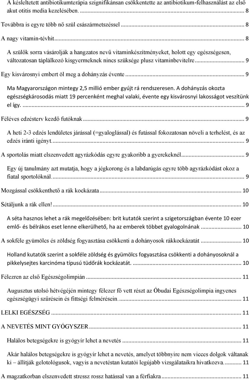 .. 9 Egy kisvárosnyi embert öl meg a dohányzás évente... 9 Ma Magyarországon mintegy 2,5 millió ember gyújt rá rendszeresen.