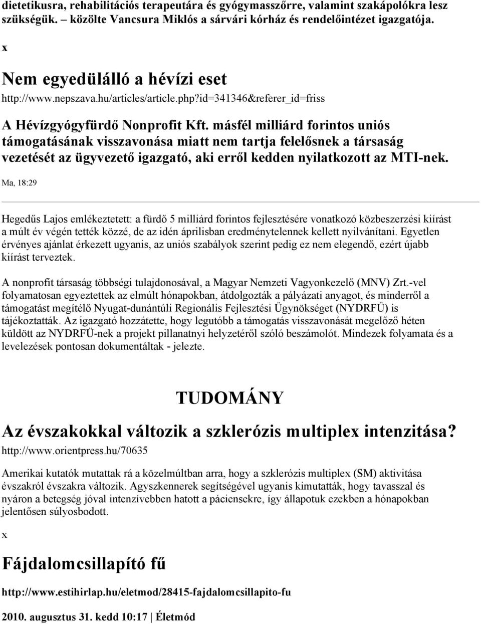 másfél milliárd forintos uniós támogatásának visszavonása miatt nem tartja felelősnek a társaság vezetését az ügyvezető igazgató, aki erről kedden nyilatkozott az MTI-nek.