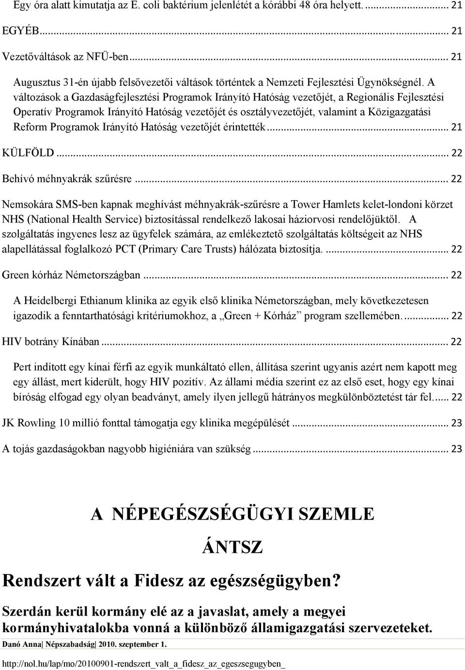 A változások a Gazdaságfejlesztési Programok Irányító Hatóság vezetőjét, a Regionális Fejlesztési Operatív Programok Irányító Hatóság vezetőjét és osztályvezetőjét, valamint a Közigazgatási Reform