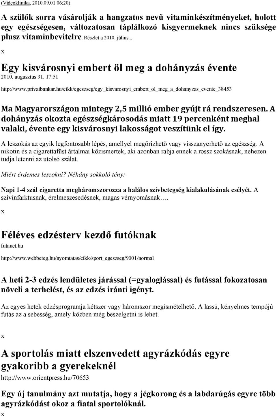 hu/cikk/egeszseg/egy_kisvarosnyi_embert_ol_meg_a_dohanyzas_evente_38453 Ma Magyarországon mintegy 2,5 millió ember gyújt rá rendszeresen.