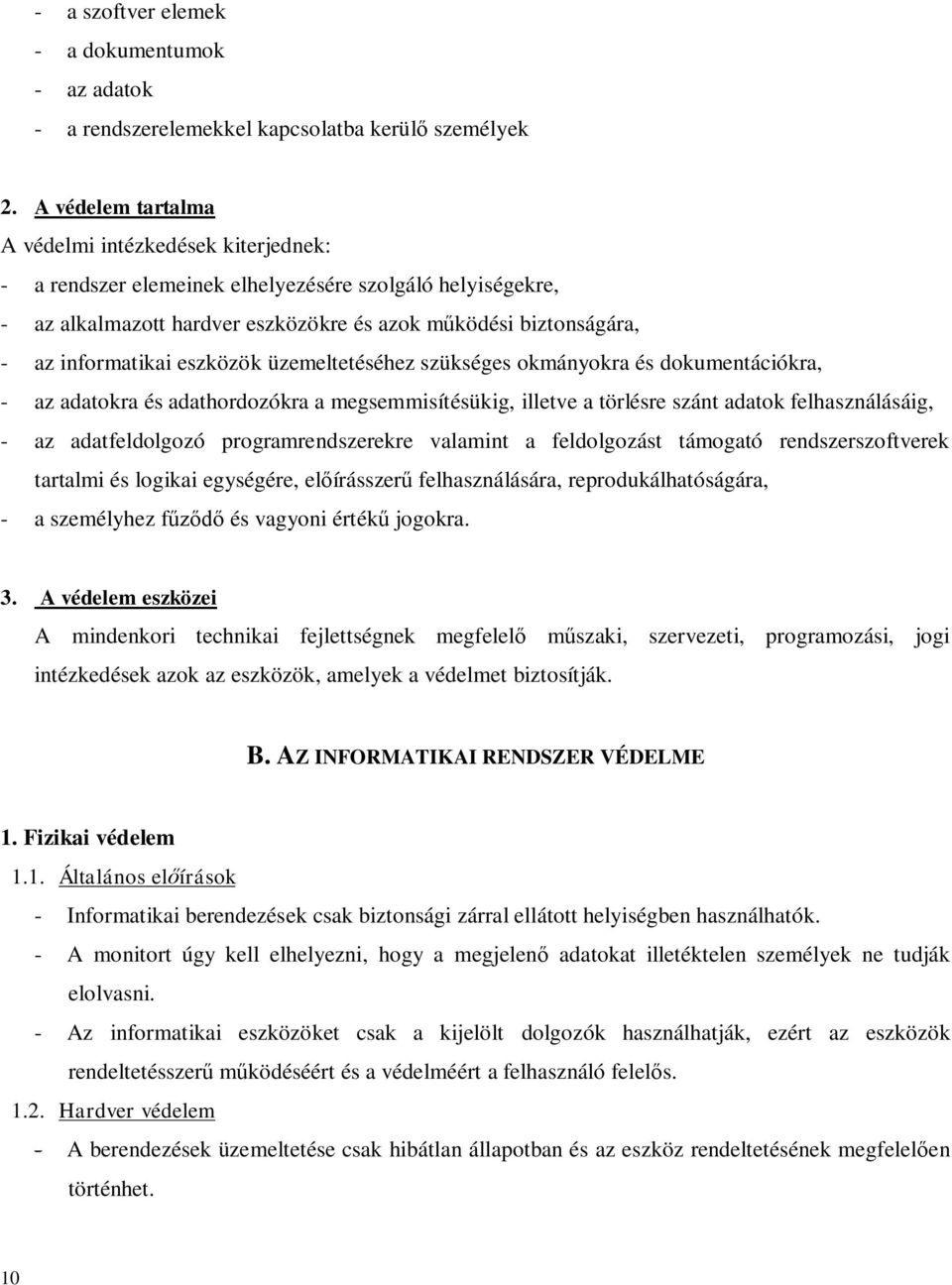 eszközök üzemeltetéséhez szükséges okmányokra és dokumentációkra, - az adatokra és adathordozókra a megsemmisítésükig, illetve a törlésre szánt adatok felhasználásáig, - az adatfeldolgozó