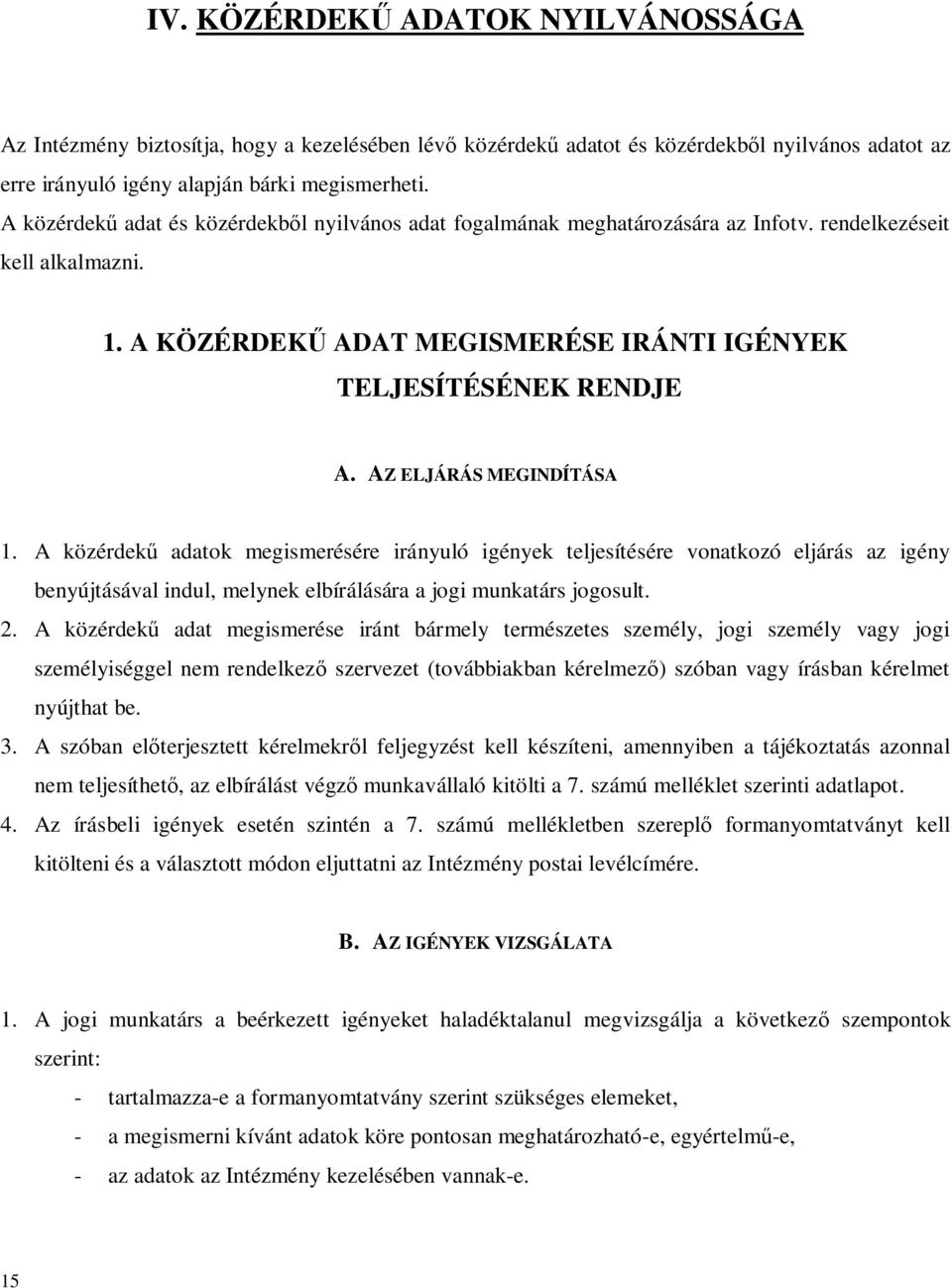 AZ ELJÁRÁS MEGINDÍTÁSA 1. A közérdekű adatok megismerésére irányuló igények teljesítésére vonatkozó eljárás az igény benyújtásával indul, melynek elbírálására a jogi munkatárs jogosult. 2.