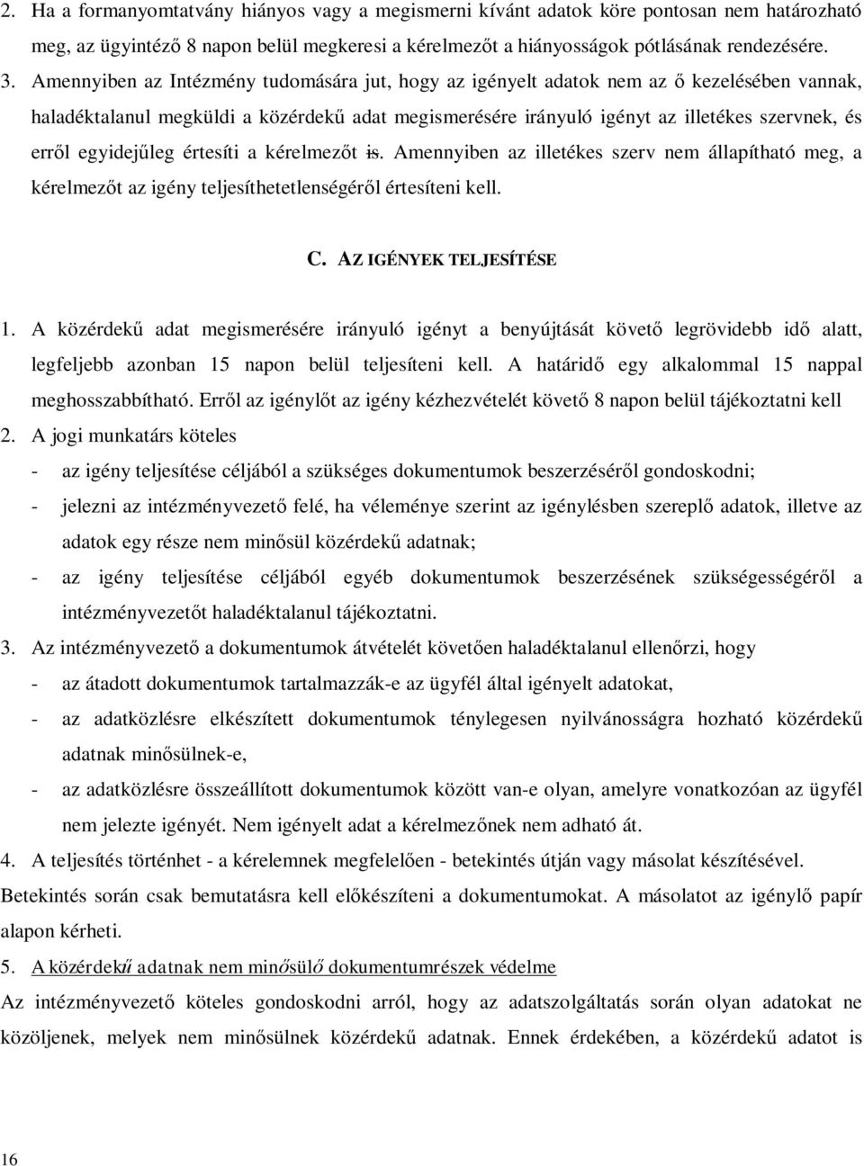 egyidejűleg értesíti a kérelmezőt is. Amennyiben az illetékes szerv nem állapítható meg, a kérelmezőt az igény teljesíthetetlenségéről értesíteni kell. C. AZ IGÉNYEK TELJESÍTÉSE 1.