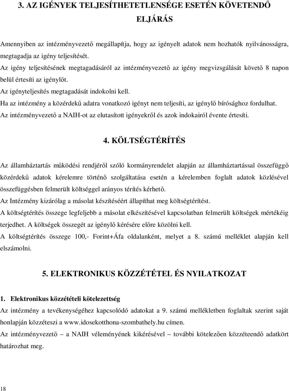 Ha az intézmény a közérdekű adatra vonatkozó igényt nem teljesíti, az igénylő bírósághoz fordulhat. Az intézményvezető a NAIH-ot az elutasított igényekről és azok indokairól évente értesíti. 4.