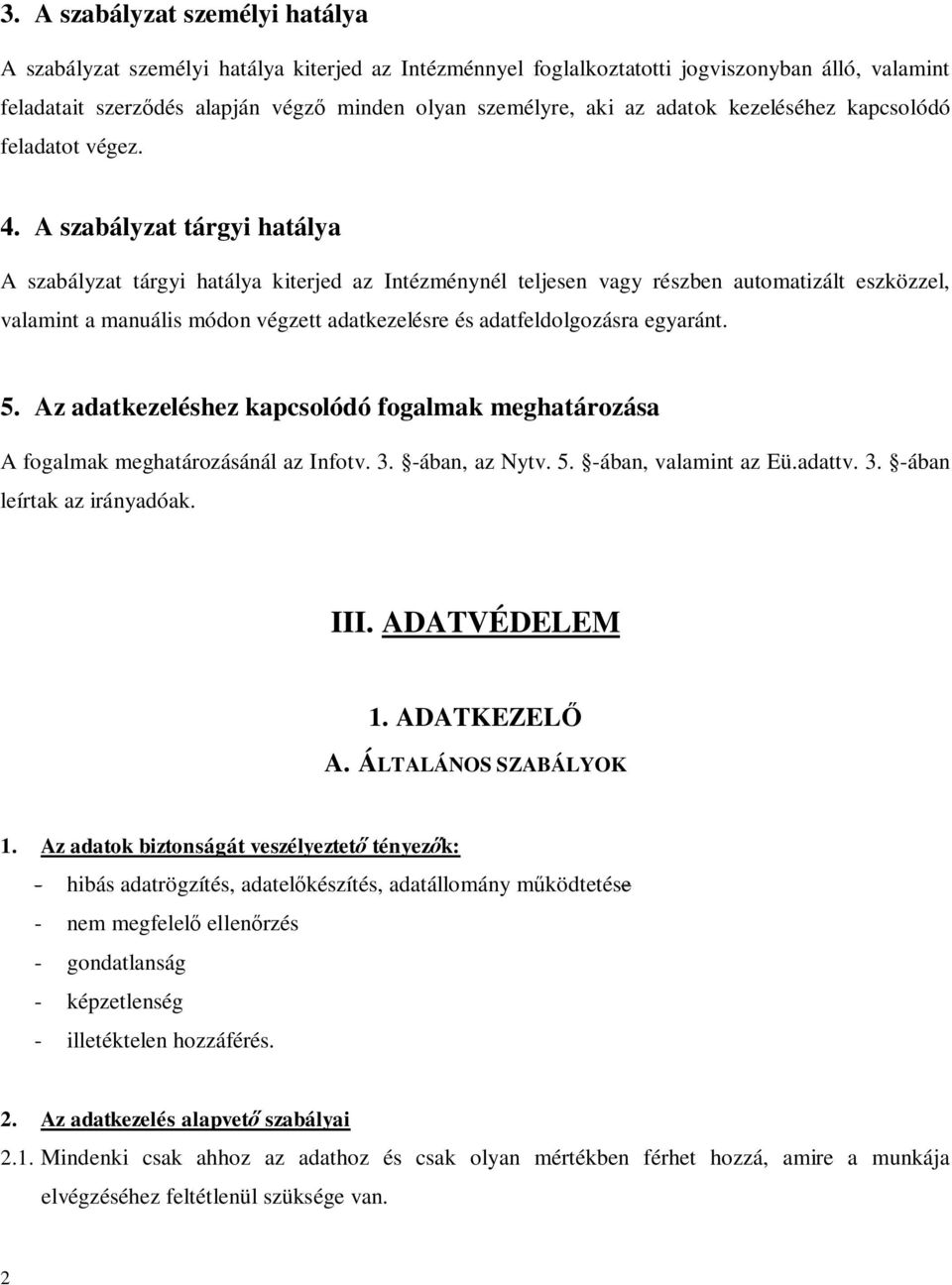 A szabályzat tárgyi hatálya A szabályzat tárgyi hatálya kiterjed az Intézménynél teljesen vagy részben automatizált eszközzel, valamint a manuális módon végzett adatkezelésre és adatfeldolgozásra