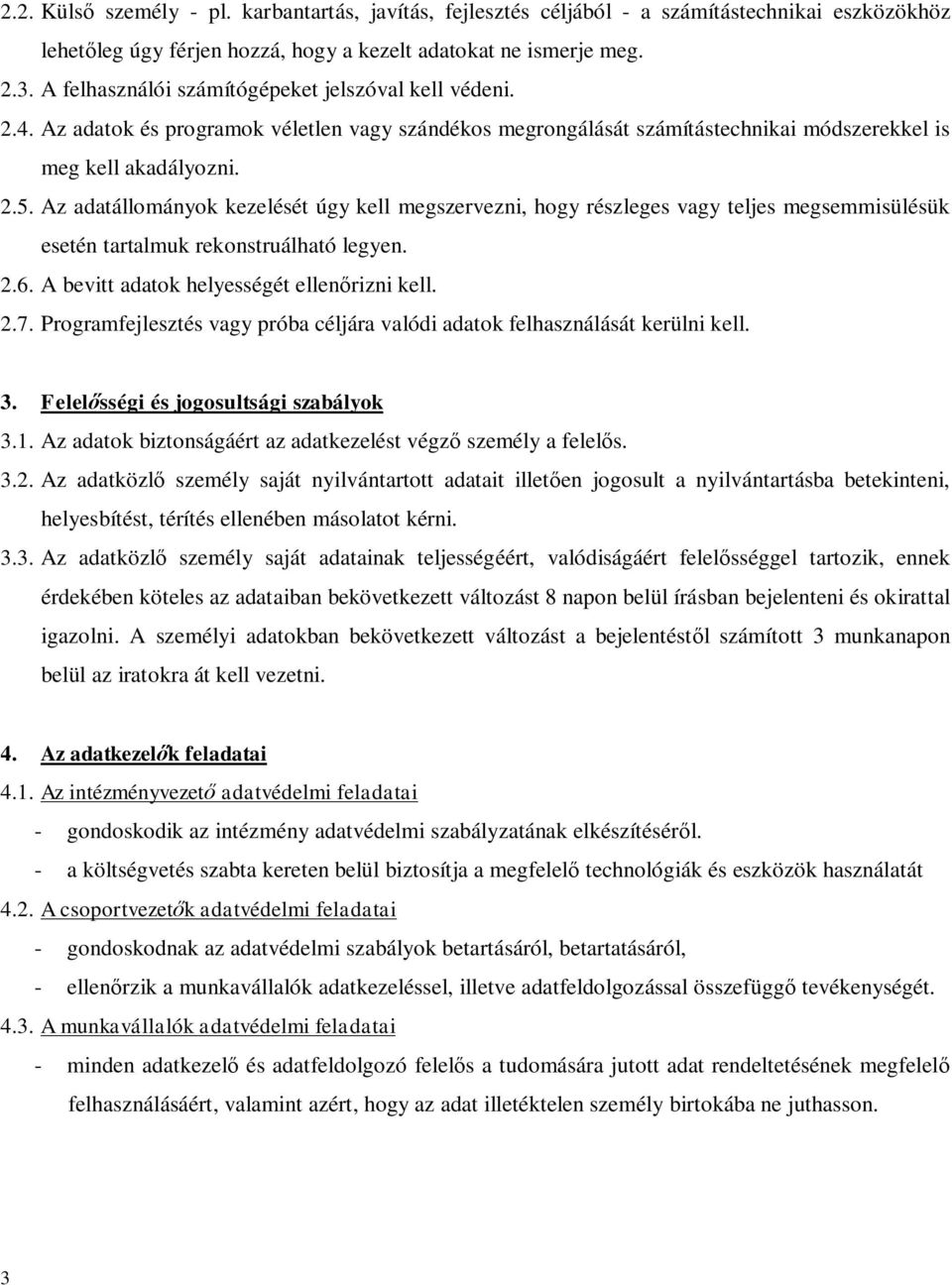 Az adatállományok kezelését úgy kell megszervezni, hogy részleges vagy teljes megsemmisülésük esetén tartalmuk rekonstruálható legyen. 2.6. A bevitt adatok helyességét ellenőrizni kell. 2.7.